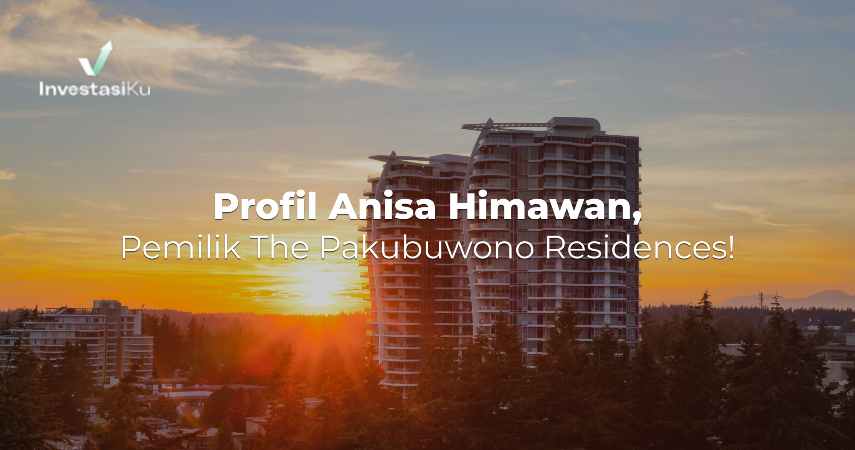 Profil Anisa Himawan, Pemilik The Pakubuwono Residences!